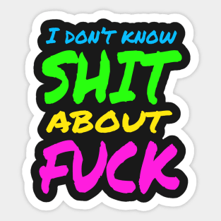 I don't know SHIT about FUCK Sticker